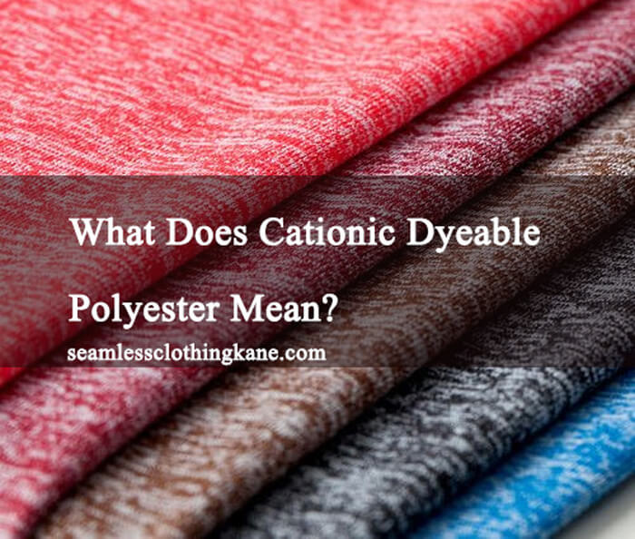 What Does Cationic Dyeable Polyester Mean